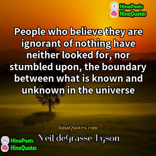 Neil deGrasse Tyson Quotes | People who believe they are ignorant of